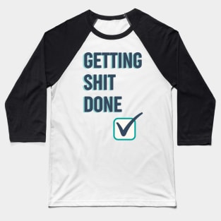 Getting shit done funny quote Baseball T-Shirt